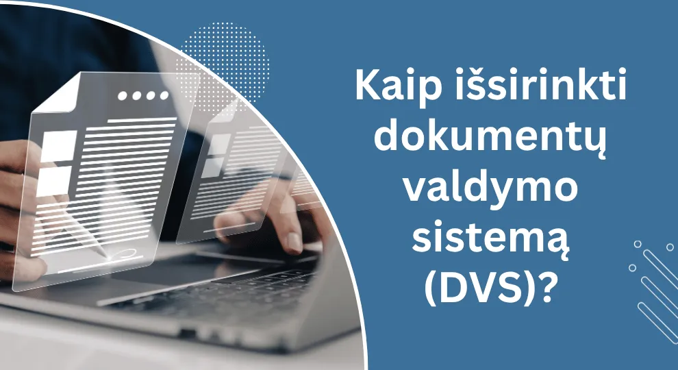 Klausimas, nuo kurio prasideda pokyčiai: kaip išsirinkti dokumentų valdymo sistemą?